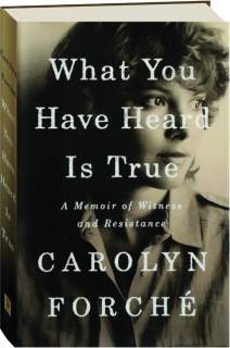 WHAT YOU HAVE HEARD IS TRUE: A Memoir of Witness and Resistance