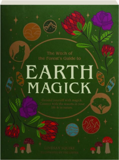 EARTH MAGICK: Ground Yourself with Magick, Connect with the Seasons in Your Life & in Nature