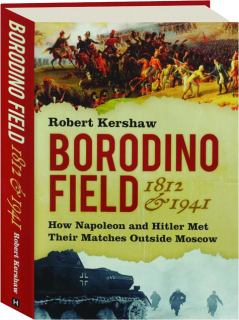 BORODINO FIELD 1812 & 1941: How Napoleon and Hitler Met Their Matches Outside Moscow