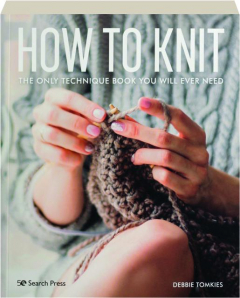 HOW TO KNIT: The Only Technique Book You Will Ever Need