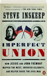 IMPERFECT UNION: How Jessie and John Fremont Mapped the West, Invented Celebrity, and Helped Cause the Civil War