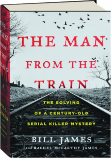 THE MAN FROM THE TRAIN: The Solving of a Century-Old Serial Killer Mystery