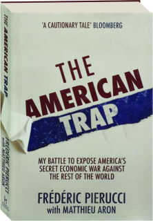 THE AMERICAN TRAP: My Battle to Expose America's Secret Economic War Against the Rest of the World