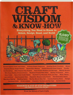 CRAFT WISDOM & KNOW-HOW: Everything You Need to Know to Stitch, Sculpt, Bead, and Build