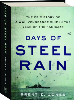 DAYS OF STEEL RAIN: The Epic Story of a WWII Vengeance Ship in the Year of the Kamikaze