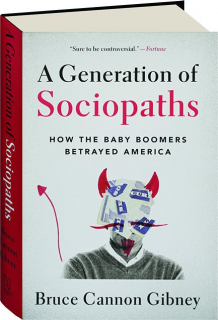 A GENERATION OF SOCIOPATHS: How the Baby Boomers Betrayed America