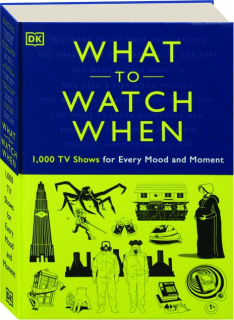 WHAT TO WATCH WHEN: 1,000 TV Shows for Every Mood and Moment