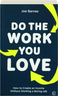 DO THE WORK YOU LOVE: How to Create an Income Without Working a Boring Job