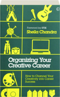 ORGANIZING YOUR CREATIVE CAREER: How to Channel Your Creativity into Career Success