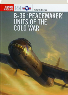 B-36 'PEACEMAKER' UNITS OF THE COLD WAR: Combat Aircraft 144