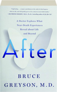 AFTER: A Doctor Explores What Near-Death Experiences Reveal About Life and Beyond