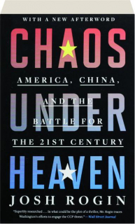 CHAOS UNDER HEAVEN: America, China, and the Battle for the 21st Century