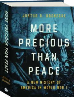 MORE PRECIOUS THAN PEACE: A New History of America in World War I