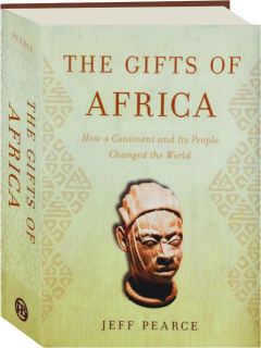 THE GIFTS OF AFRICA: How a Continent and Its People Changed the World