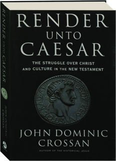 RENDER UNTO CAESAR: The Struggle over Christ and Culture in the New Testament