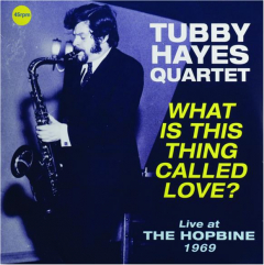 TUBBY HAYES QUARTET: What Is This Thing Called Love?