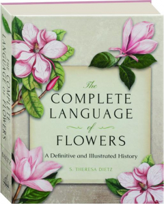 THE COMPLETE LANGUAGE OF FLOWERS: A Definitive and Illustrated History