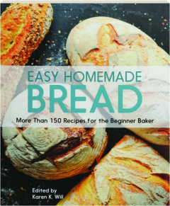 EASY HOMEMADE BREAD: More Than 150 Recipes for the Beginner Baker