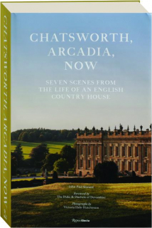 CHATSWORTH, ARCADIA, NOW: Seven Scenes from the Life of an English Country House