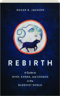 REBIRTH: A Guide to Mind, Karma, and Cosmos in the Buddhist World