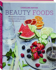 BEAUTY FOODS: 65 Nutritious and Delicious Recipes That Make You Shine from the Inside Out