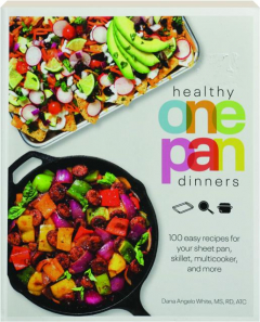 HEALTHY ONE PAN DINNERS: 100 Easy Recipes for Your Sheet Pan, Skillet, Multicooker, and More