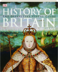 HISTORY OF BRITAIN & IRELAND: The Definitive Visual Guide