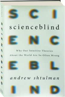 SCIENCEBLIND: Why Our Intuitive Theories About the World Are So Often Wrong
