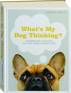WHAT'S MY DOG THINKING? Understand Your Dog to Give Them a Happy Life
