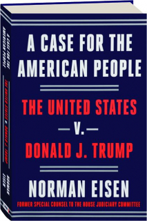 A CASE FOR THE AMERICAN PEOPLE: The United States v. Donald J. Trump