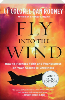FLY INTO THE WIND: How to Harness Faith and Fearlessness on Your Ascent to Greatness