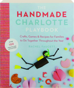THE HANDMADE CHARLOTTE PLAYBOOK: Crafts, Games & Recipes for Families to Do Together Throughout the Year