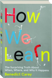 HOW WE LEARN: The Surprising Truth About When, Where, and Why It Happens