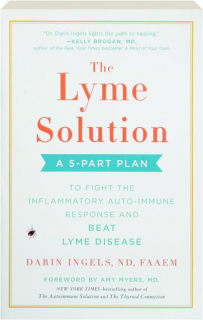 THE LYME SOLUTION: A 5-Part Plan to Fight the Inflammatory Auto-Immune Response and Beat Lyme Disease