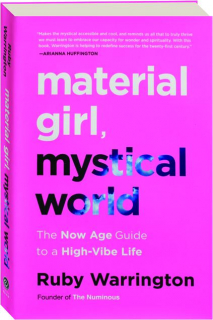 MATERIAL GIRL, MYSTICAL WORLD: The Now Age Guide to a High-Vibe Life