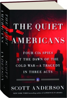 THE QUIET AMERICANS: Four CIA Spies at the Dawn of the Cold War--A Tragedy in Three Acts