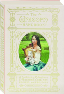 THE UNICORN HANDBOOK: A Spellbinding Collection of Literature, Lore, Art, Recipes, and Projects