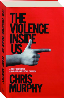 THE VIOLENCE INSIDE US: A Brief History of an Ongoing American Tragedy
