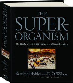 THE SUPERORGANISM: The Beauty, Elegance, and Strangeness of Insect Societies