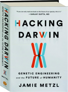 HACKING DARWIN: Genetic Engineering and the Future of Humanity