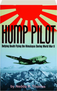 HUMP PILOT: Defying Death Flying the Himalayas During World War II