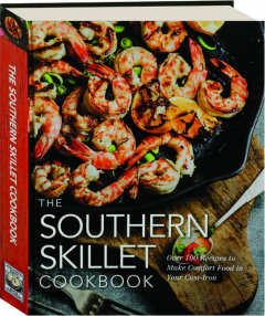 THE SOUTHERN SKILLET COOKBOOK: Over 100 Recipes to Make Comfort Food in Your Cast-Iron