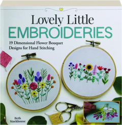 LOVELY LITTLE EMBROIDERIES: 19 Dimensional Flower Bouquet Designs for Hand Stitching