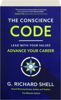 THE CONSCIENCE CODE: Lead with Your Values--Advance Your Career