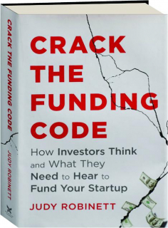 CRACK THE FUNDING CODE: How Investors Think and What They Need to Hear to Fund Your Startup