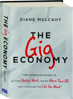 THE GIG ECONOMY: The Complete Guide to Getting Better Work, Taking More Time Off, and Financing the Life You Want
