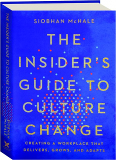 THE INSIDER'S GUIDE TO CULTURE CHANGE: Creating a Workplace That Delivers, Grows, and Adapts