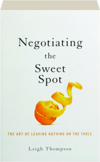 NEGOTIATING THE SWEET SPOT: The Art of Leaving Nothing on the Table