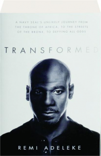 TRANSFORMED: A Navy SEAL's Unlikely Journey from the Throne of Africa, to the Streets of the Bronx, to Defying All Odds