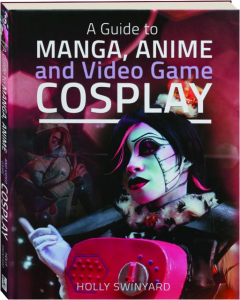 A GUIDE TO MANGA, ANIME AND VIDEO GAME COSPLAY